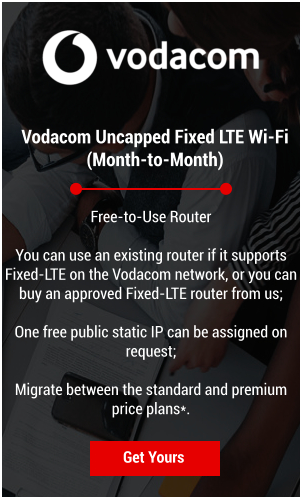 Vodacom Uncapped Fixed LTE Wi-Fi  (Month-to-Month) Get Yours Free-to-Use Router  You can use an existing router if it supports Fixed-LTE on the Vodacom network, or you can buy an approved Fixed-LTE router from us;  One free public static IP can be assigned on request;  Migrate between the standard and premium price plans*.