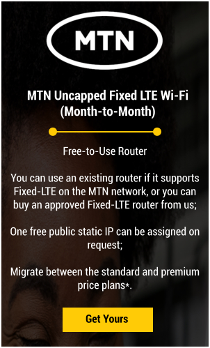 MTN Uncapped Fixed LTE Wi-Fi  (Month-to-Month) Get Yours Free-to-Use Router  You can use an existing router if it supports Fixed-LTE on the MTN network, or you can buy an approved Fixed-LTE router from us;  One free public static IP can be assigned on request;  Migrate between the standard and premium price plans*.
