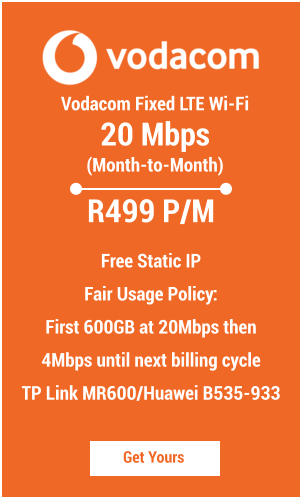 Vodacom Fixed LTE Wi-Fi  20 Mbps (Month-to-Month) Get Yours R499 P/M  Free Static IP Fair Usage Policy:  First 600GB at 20Mbps then 4Mbps until next billing cycle TP Link MR600/Huawei B535-933